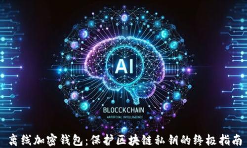 
离线加密钱包：保护区块链私钥的终极指南