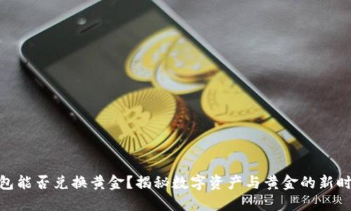 数字钱包能否兑换黄金？揭秘数字资产与黄金的新时代结合