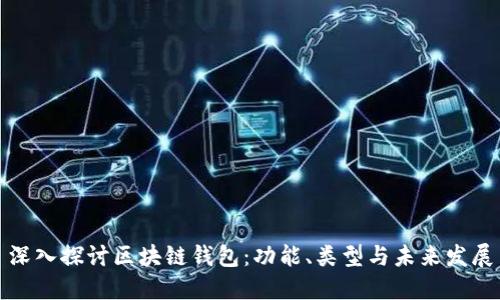 深入探讨区块链钱包：功能、类型与未来发展