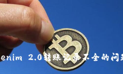 深入探讨Tokenim 2.0转账记录不全的问题及解决方案