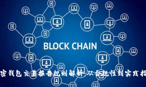 加密钱包交易报告规则解析：从合规性到实践指南