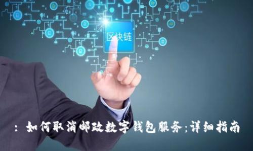 : 如何取消邮政数字钱包服务：详细指南