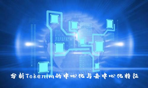 分析Tokenim的中心化与去中心化特征