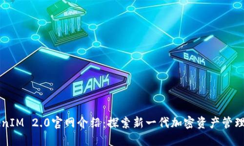 TokenIM 2.0官网介绍：探索新一代加密资产管理平台