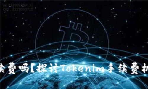 Tokenim收手续费吗？探讨Tokenim手续费机制与交易成本
