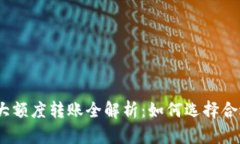 : 数字钱包各大额度转账全解析：如何选择合适的