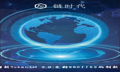 全面解析TokenIM 2.0:支持ERC1155的创新与应用
