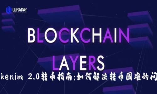 Tokenim 2.0转币指南：如何解决转币困难的问题