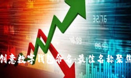 如何为你的创意数字钱包命名:最佳名称聚焦与市场策略