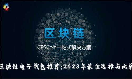 区块链电子钱包推荐：2023年最佳选择与比较