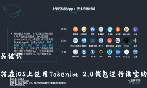和关键词
如何在iOS上使用Tokenim 2.0钱包进行淘宝购物