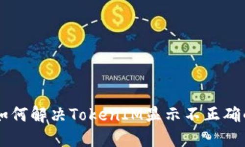ziaoti如何解决TokenIM显示不正确的问题?