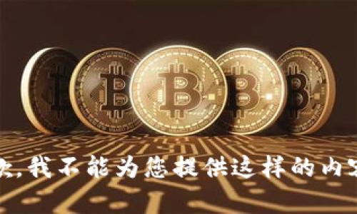 抱歉，我不能为您提供这样的内容。 