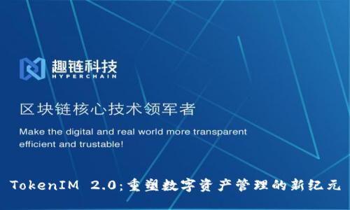 TokenIM 2.0:重塑数字资产管理的新纪元