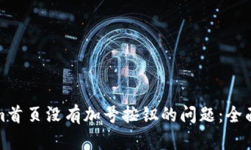 如何解决Tokenim首页没有加号按钮的问题：全面解析与解决方案