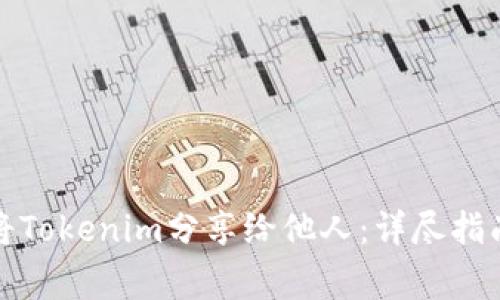 如何安全地将Tokenim分享给他人:详尽指南与注意事项