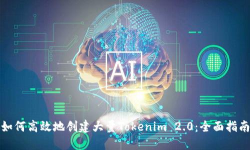 如何高效地创建大量Tokenim 2.0:全面指南