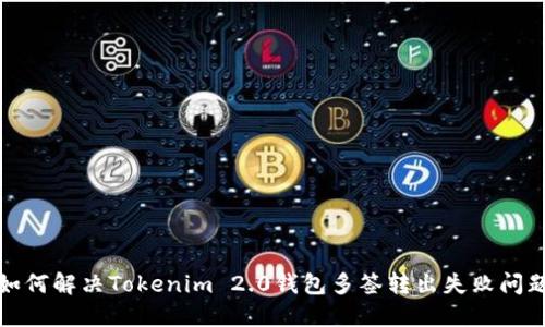 如何解决Tokenim 2.0钱包多签转出失败问题