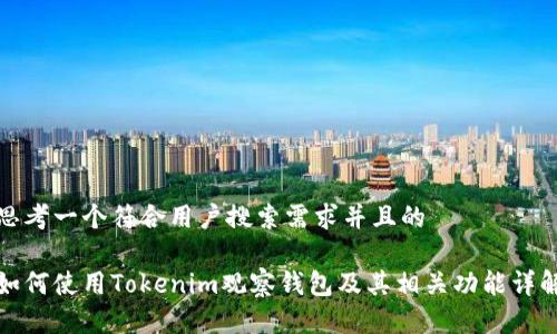 思考一个符合用户搜索需求并且的
如何使用Tokenim观察钱包及其相关功能详解