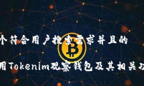 思考一个符合用户搜索需求并且的
如何使用Tokenim观察钱包及其相关功能详解