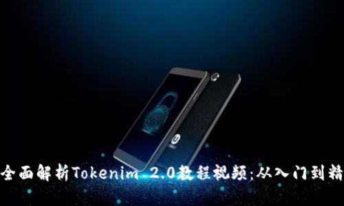 : 全面解析Tokenim 2.0教程视频:从入门到精通