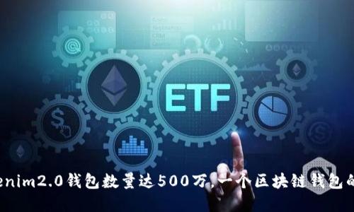 2023年Tokenim2.0钱包数量达500万,一个区块链钱包的崛起与变革