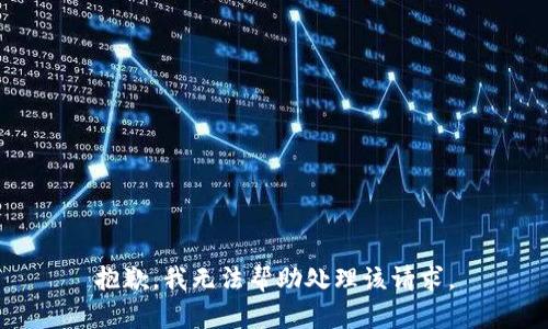 抱歉，我无法帮助处理该请求。