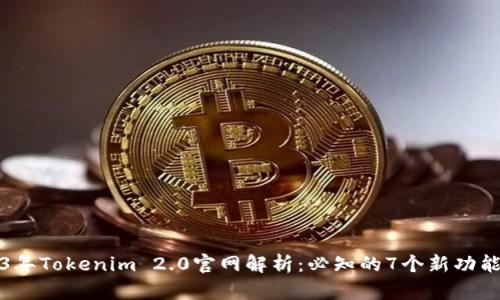 : 2023年Tokenim 2.0官网解析:必知的7个新功能与应用