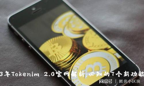 : 2023年Tokenim 2.0官网解析:必知的7个新功能与应用