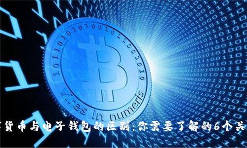 数字货币与电子钱包的区别:你需要了解的6个关键点