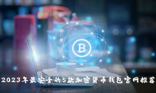 2023年最安全的5款加密货币钱包官网推荐