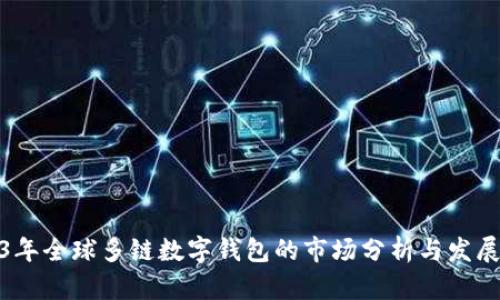 2023年全球多链数字钱包的市场分析与发展趋势