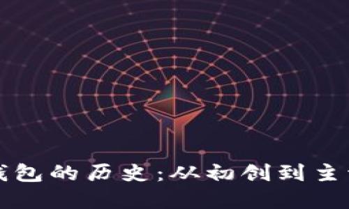 比特币加密钱包的历史:从初创到主流的演变过程