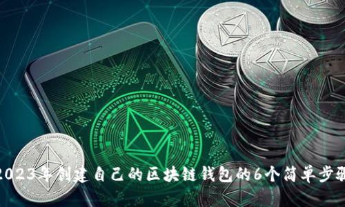 2023年创建自己的区块链钱包的6个简单步骤