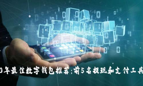 2020年最佳数字钱包推荐:前5名提现和支付工具分析