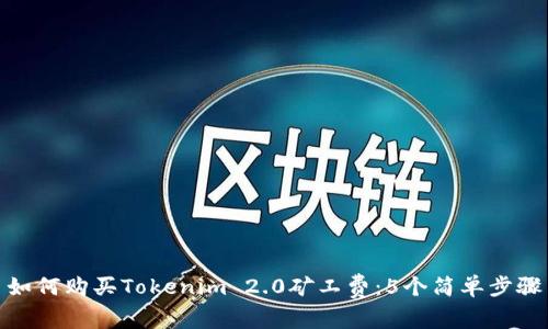 如何购买Tokenim 2.0矿工费:5个简单步骤