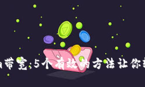 如何获得Tokenim带宽：5个有效的方法让你轻松提升网络性能