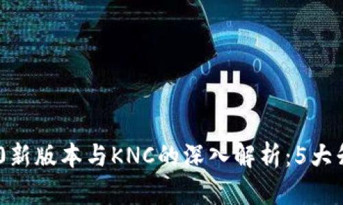 Tokenim 2.0新版本与KNC的深入解析:5大升级功能揭秘