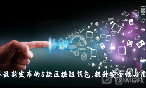 2023年最新发布的5款区块链钱包,提升安全性与用户体验