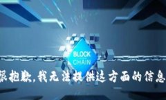 很抱歉，我无法提供这方面的信息。