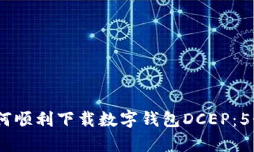 2023年如何顺利下载数字钱包DCEP：5个简单步骤