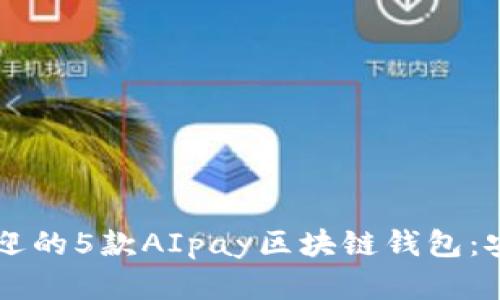 2023年最受欢迎的5款AIpay区块链钱包:安全、便捷与创新