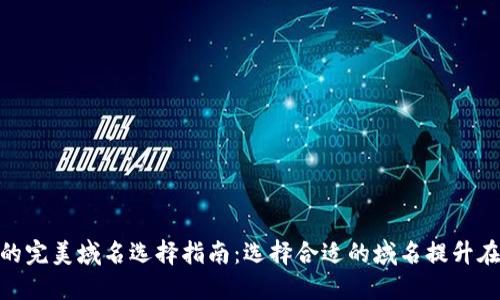 2023年数字钱包的完美域名选择指南:选择合适的域名提升在线业务的7个技巧