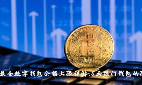 2023年最全数字钱包余额上限详解:6大热门钱包的限额比较