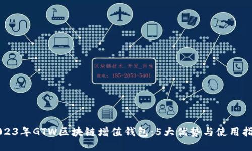 2023年GTW区块链增值钱包：5大优势与使用指南