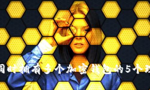 2023年:可以同时拥有多个加密钱包的5个理由和注意事项