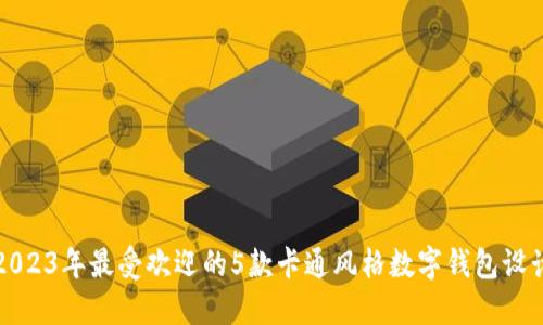 2023年最受欢迎的5款卡通风格数字钱包设计