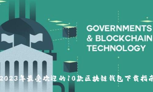 2023年最受欢迎的10款区块链钱包下载指南
