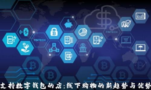 
支持数字钱包的店：线下购物的新趋势与优势