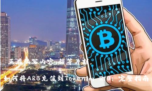  正在编写内容，稍等片刻。 

如何将ARB充值到Tokenim 2.0: 完整指南